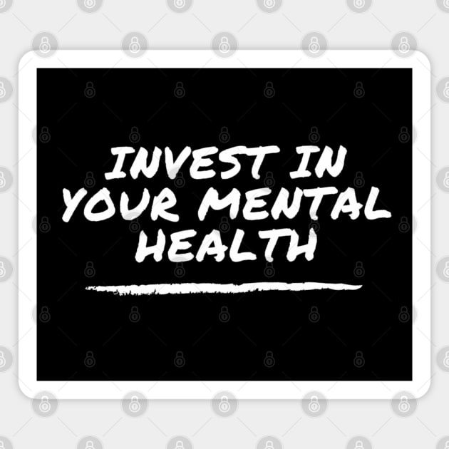 Invest In Your Mental Health - suicide prevention and awareness Magnet by Tenpmcreations